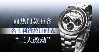 向热门款看齐：利维拉计时表“三大改动”