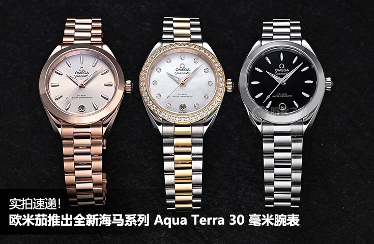 实拍速递！欧米茄推出全新海马系列 Aqua Terra 30 毫米腕表​